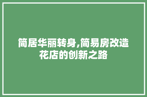 简居华丽转身,简易房改造花店的创新之路