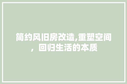 简约风旧房改造,重塑空间，回归生活的本质