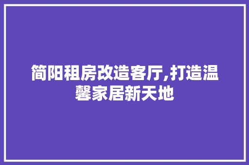 简阳租房改造客厅,打造温馨家居新天地