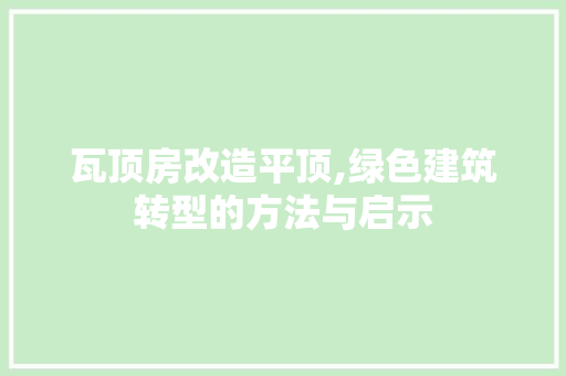 瓦顶房改造平顶,绿色建筑转型的方法与启示
