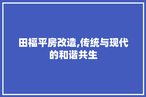 田福平房改造,传统与现代的和谐共生