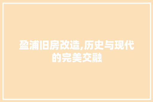 盈浦旧房改造,历史与现代的完美交融
