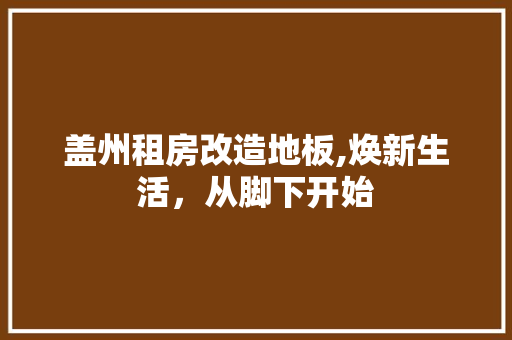 盖州租房改造地板,焕新生活，从脚下开始