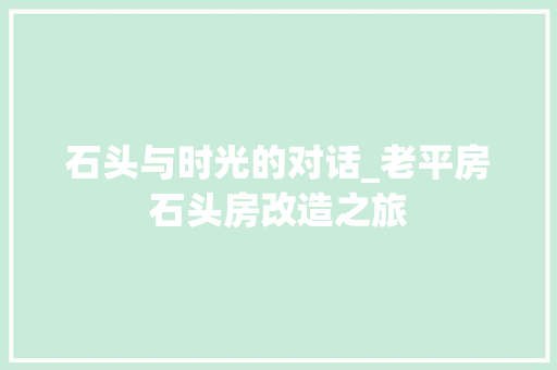 石头与时光的对话_老平房石头房改造之旅