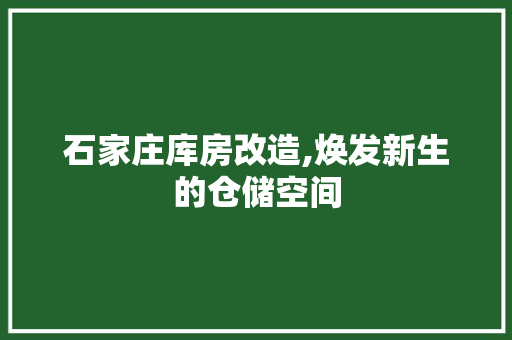 石家庄库房改造,焕发新生的仓储空间