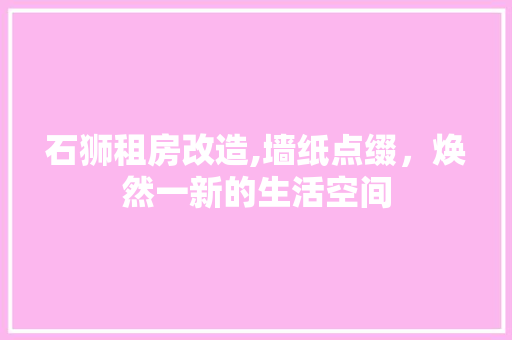 石狮租房改造,墙纸点缀，焕然一新的生活空间