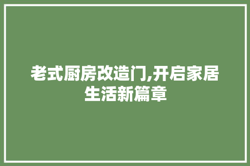 老式厨房改造门,开启家居生活新篇章