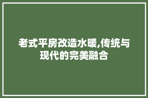 老式平房改造水暖,传统与现代的完美融合