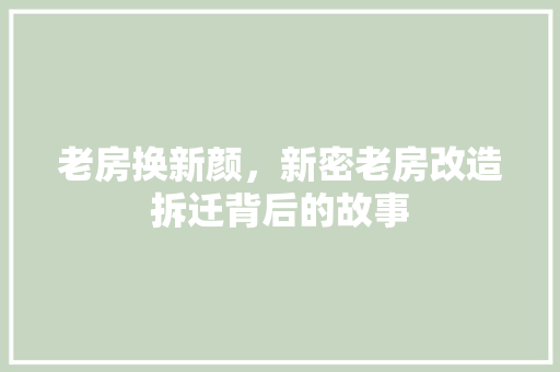 老房换新颜，新密老房改造拆迁背后的故事