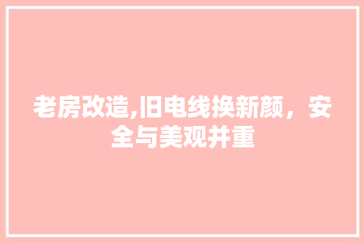 老房改造,旧电线换新颜，安全与美观并重