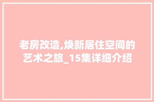 老房改造,焕新居住空间的艺术之旅_15集详细介绍