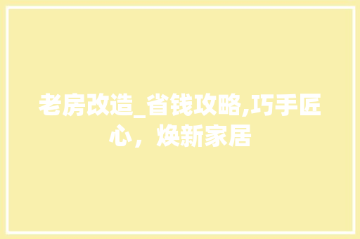 老房改造_省钱攻略,巧手匠心，焕新家居