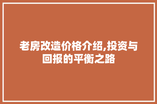 老房改造价格介绍,投资与回报的平衡之路