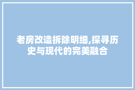 老房改造拆除明细,探寻历史与现代的完美融合