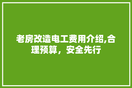 老房改造电工费用介绍,合理预算，安全先行