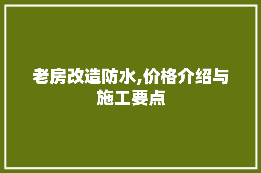 老房改造防水,价格介绍与施工要点
