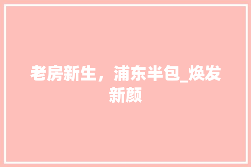 老房新生，浦东半包_焕发新颜 家电维修