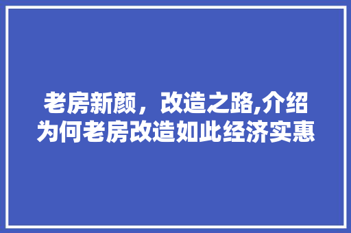 老房新颜，改造之路,介绍为何老房改造如此经济实惠