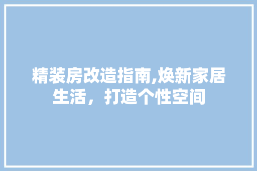 精装房改造指南,焕新家居生活，打造个性空间