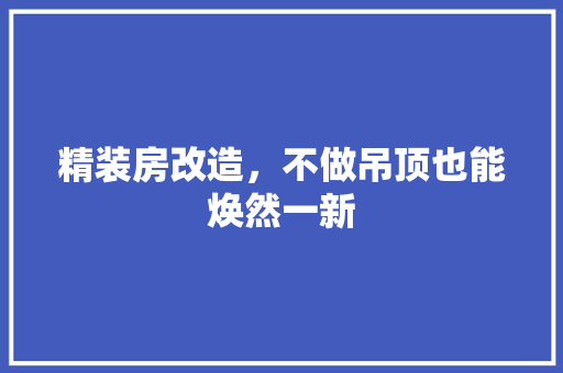 精装房改造，不做吊顶也能焕然一新