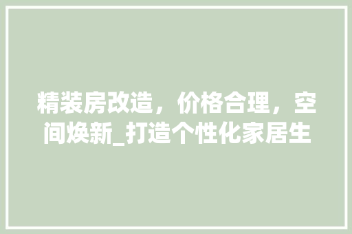 精装房改造，价格合理，空间焕新_打造个性化家居生活