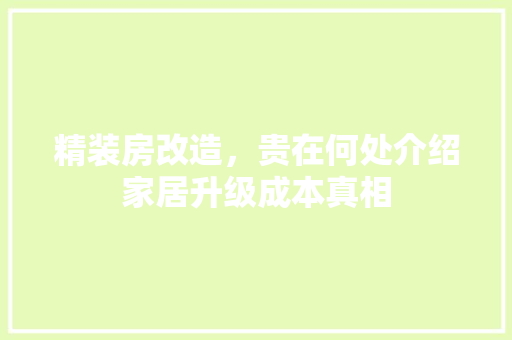 精装房改造，贵在何处介绍家居升级成本真相