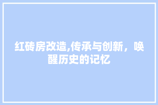 红砖房改造,传承与创新，唤醒历史的记忆