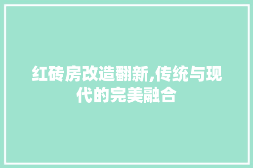 红砖房改造翻新,传统与现代的完美融合