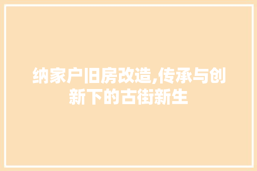 纳家户旧房改造,传承与创新下的古街新生