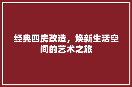 经典四房改造，焕新生活空间的艺术之旅