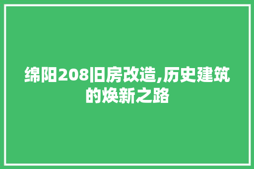绵阳208旧房改造,历史建筑的焕新之路