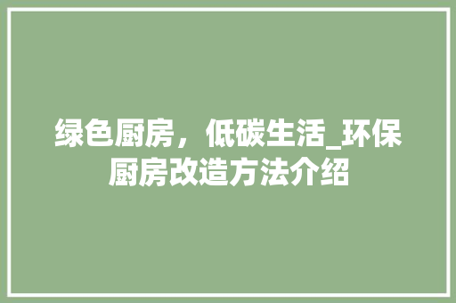 绿色厨房，低碳生活_环保厨房改造方法介绍