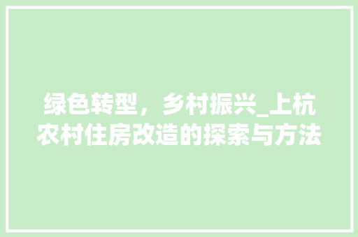 绿色转型，乡村振兴_上杭农村住房改造的探索与方法