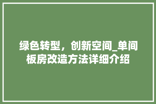 绿色转型，创新空间_单间板房改造方法详细介绍