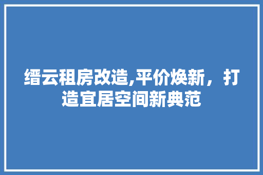 缙云租房改造,平价焕新，打造宜居空间新典范