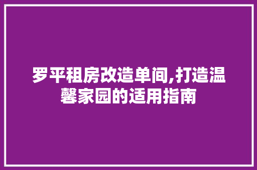 罗平租房改造单间,打造温馨家园的适用指南