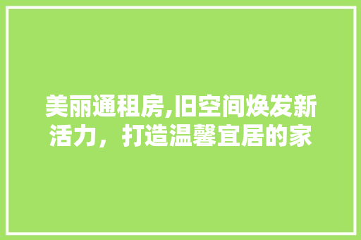 美丽通租房,旧空间焕发新活力，打造温馨宜居的家