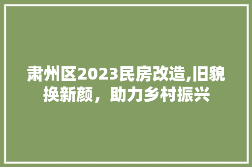 肃州区2023民房改造,旧貌换新颜，助力乡村振兴