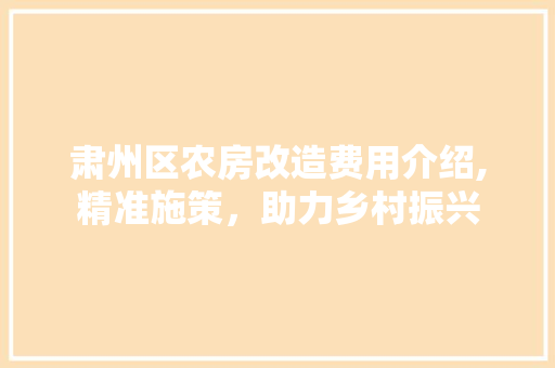 肃州区农房改造费用介绍,精准施策，助力乡村振兴