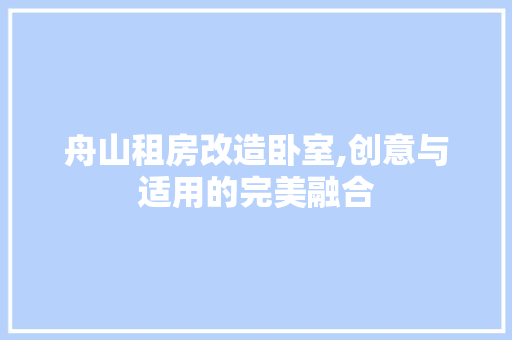 舟山租房改造卧室,创意与适用的完美融合