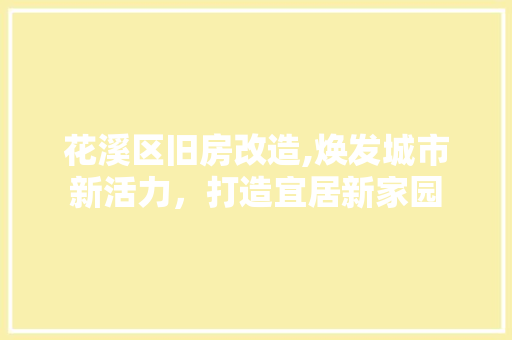 花溪区旧房改造,焕发城市新活力，打造宜居新家园