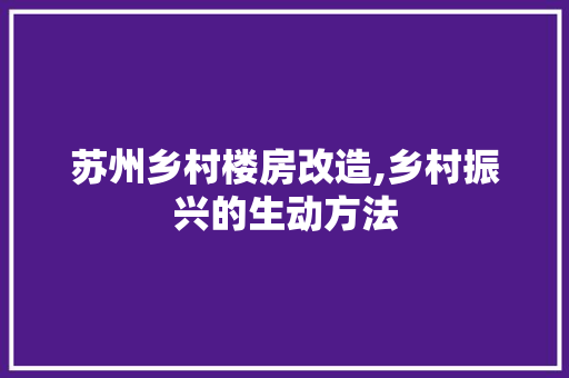 苏州乡村楼房改造,乡村振兴的生动方法