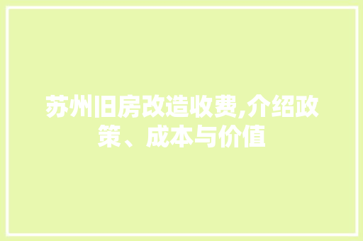 苏州旧房改造收费,介绍政策、成本与价值