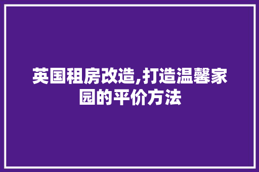 英国租房改造,打造温馨家园的平价方法