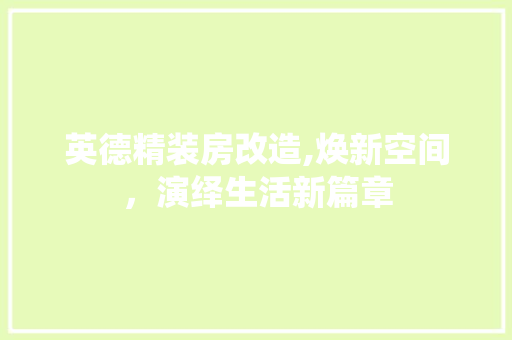 英德精装房改造,焕新空间，演绎生活新篇章