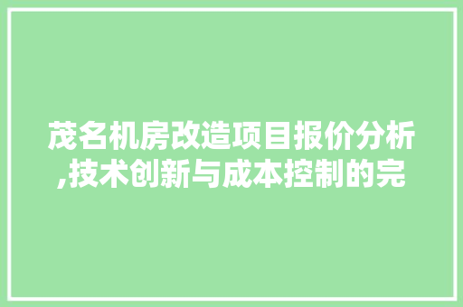 茂名机房改造项目报价分析,技术创新与成本控制的完美结合