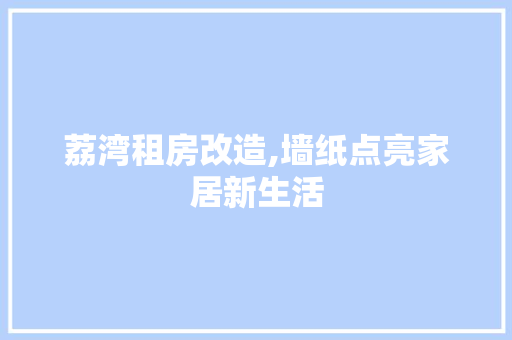 荔湾租房改造,墙纸点亮家居新生活