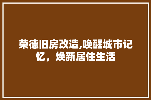 荣德旧房改造,唤醒城市记忆，焕新居住生活