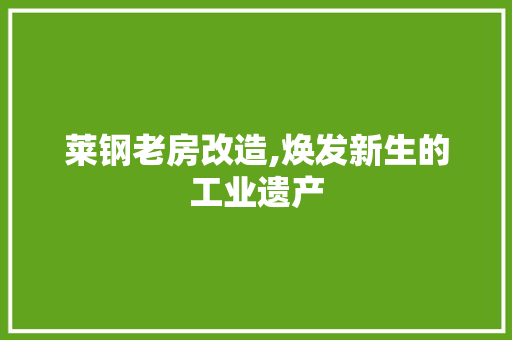 莱钢老房改造,焕发新生的工业遗产