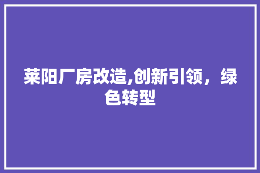 莱阳厂房改造,创新引领，绿色转型